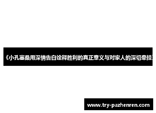 《小孔塞桑用深情告白诠释胜利的真正意义与对家人的深切牵挂》