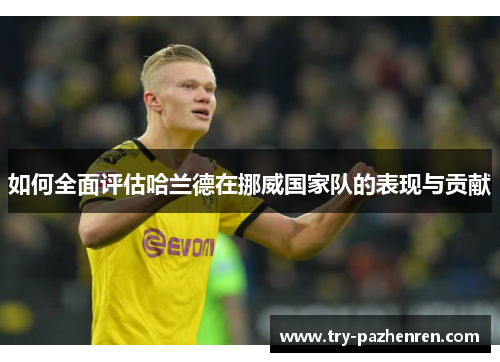 如何全面评估哈兰德在挪威国家队的表现与贡献