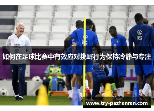 如何在足球比赛中有效应对挑衅行为保持冷静与专注