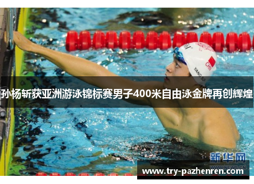 孙杨斩获亚洲游泳锦标赛男子400米自由泳金牌再创辉煌 孙杨斩获亚洲游泳锦标赛男子400米自由泳金牌再创辉煌