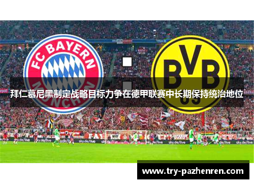 拜仁慕尼黑制定战略目标力争在德甲联赛中长期保持统治地位