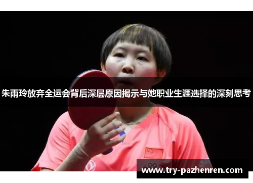 朱雨玲放弃全运会背后深层原因揭示与她职业生涯选择的深刻思考