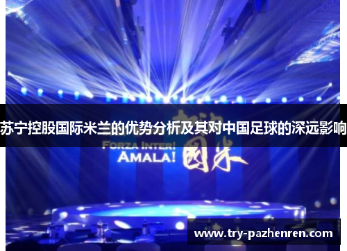 苏宁控股国际米兰的优势分析及其对中国足球的深远影响