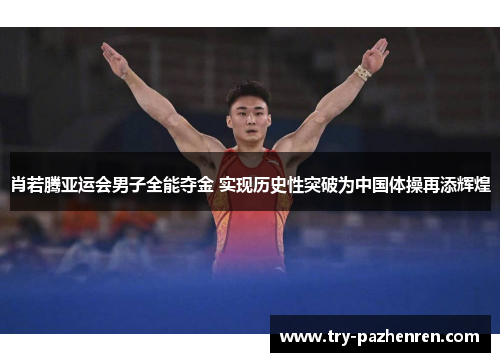 肖若腾亚运会男子全能夺金 实现历史性突破为中国体操再添辉煌
