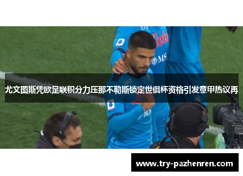 尤文图斯凭欧足联积分力压那不勒斯锁定世俱杯资格引发意甲热议再 尤文图斯凭欧足联积分力压那不勒斯锁定世俱杯资格引发意甲热议再