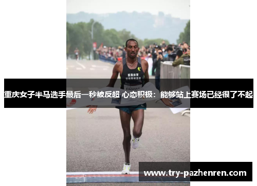 重庆女子半马选手最后一秒被反超 心态积极：能够站上赛场已经很了不起