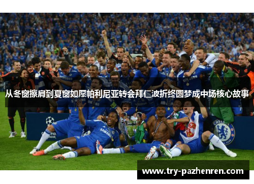从冬窗擦肩到夏窗如愿帕利尼亚转会拜仁波折终圆梦成中场核心故事