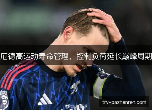 厄德高运动寿命管理,控制负荷延长巅峰周期 厄德高运动寿命管理,控制负荷延长巅峰周期